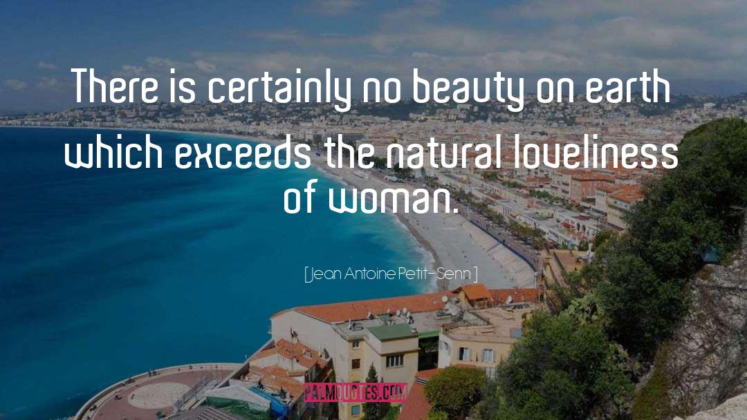 Jean Antoine Petit-Senn Quotes: There is certainly no beauty