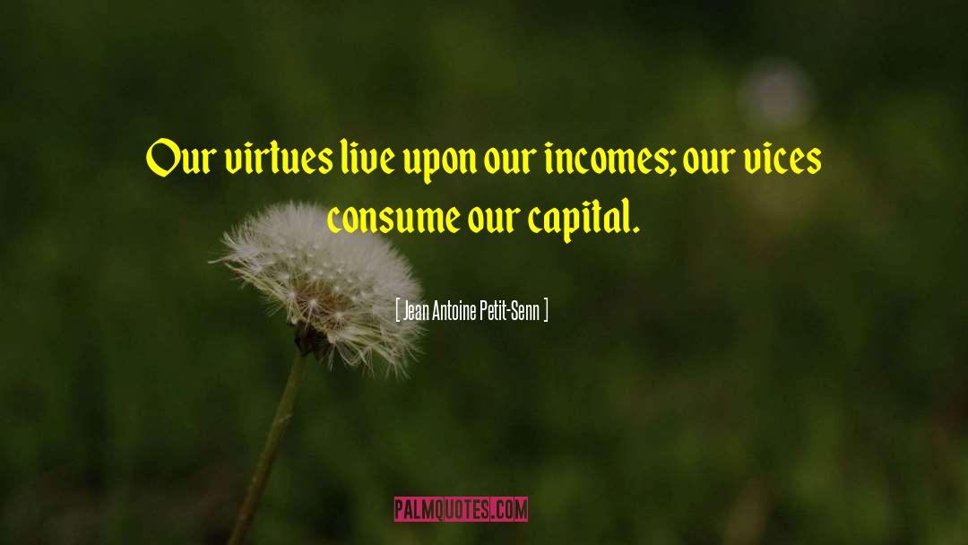 Jean Antoine Petit-Senn Quotes: Our virtues live upon our
