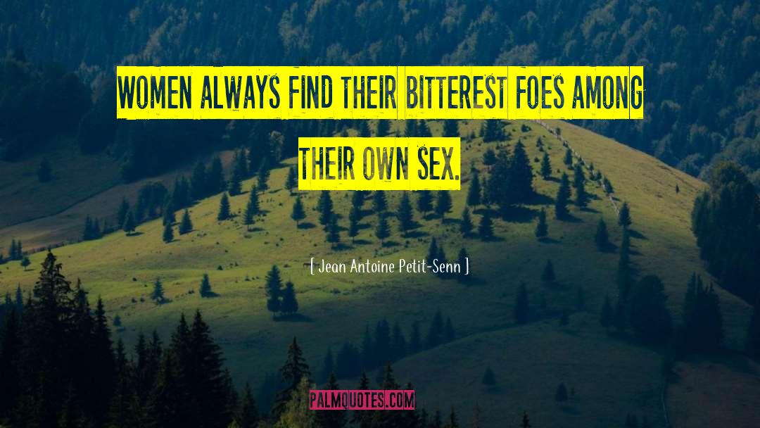 Jean Antoine Petit-Senn Quotes: Women always find their bitterest