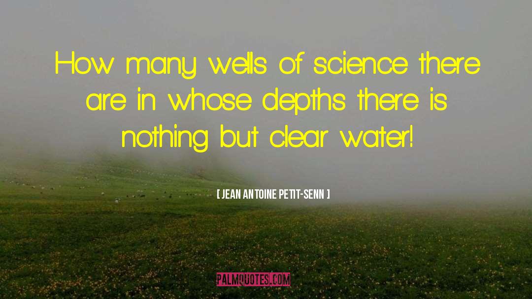 Jean Antoine Petit-Senn Quotes: How many wells of science