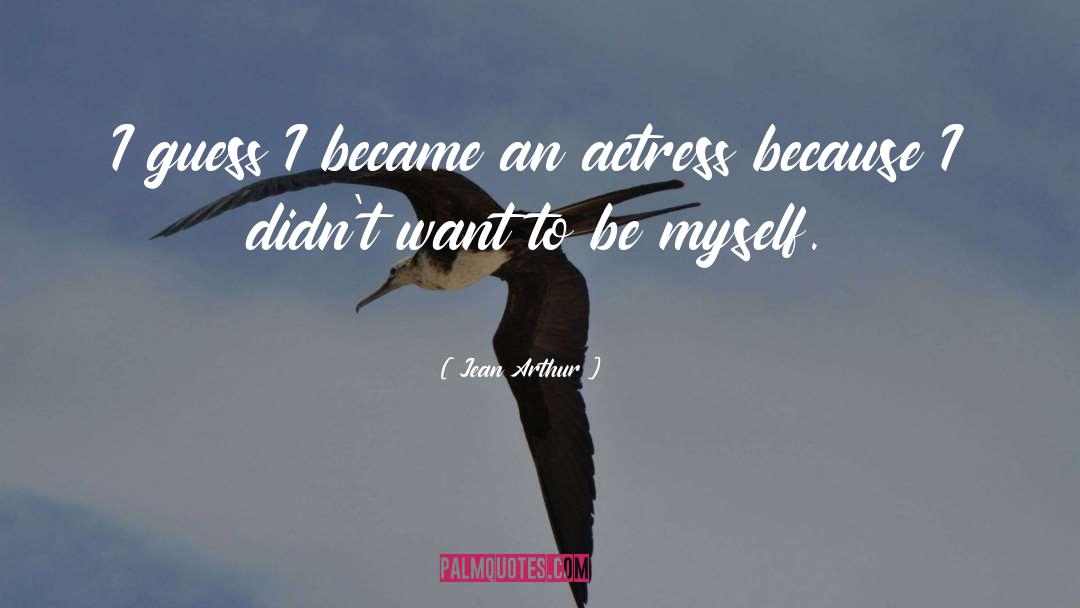 Jean Arthur Quotes: I guess I became an