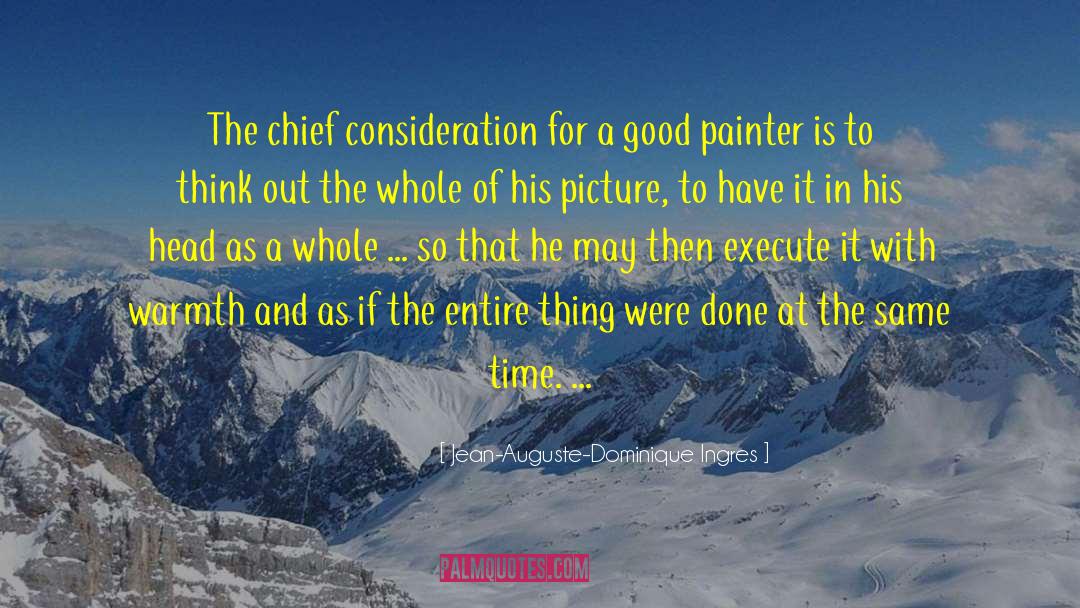 Jean-Auguste-Dominique Ingres Quotes: The chief consideration for a