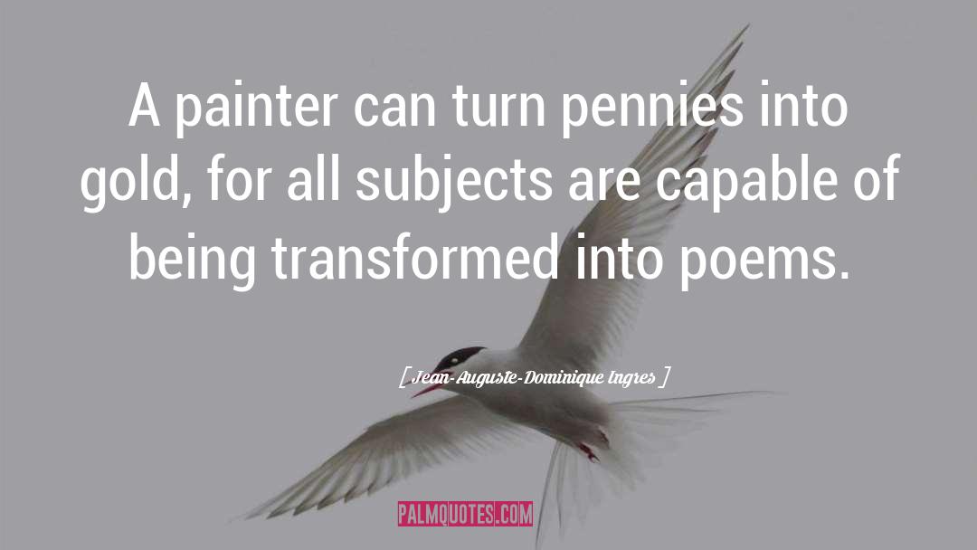 Jean-Auguste-Dominique Ingres Quotes: A painter can turn pennies