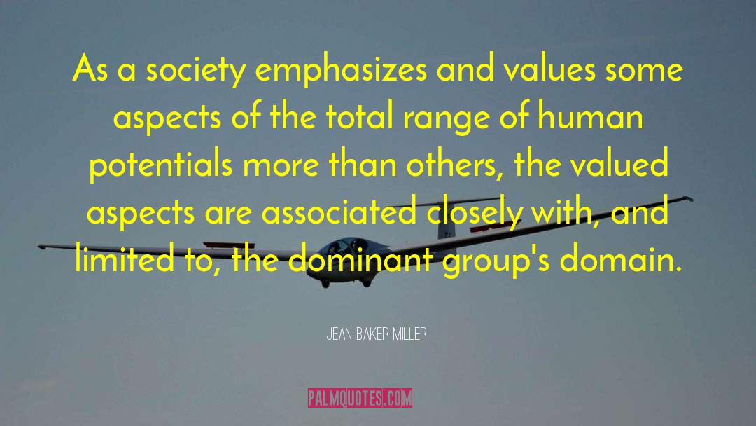 Jean Baker Miller Quotes: As a society emphasizes and