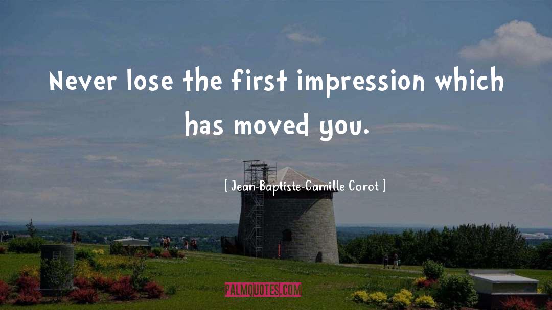 Jean-Baptiste-Camille Corot Quotes: Never lose the first impression