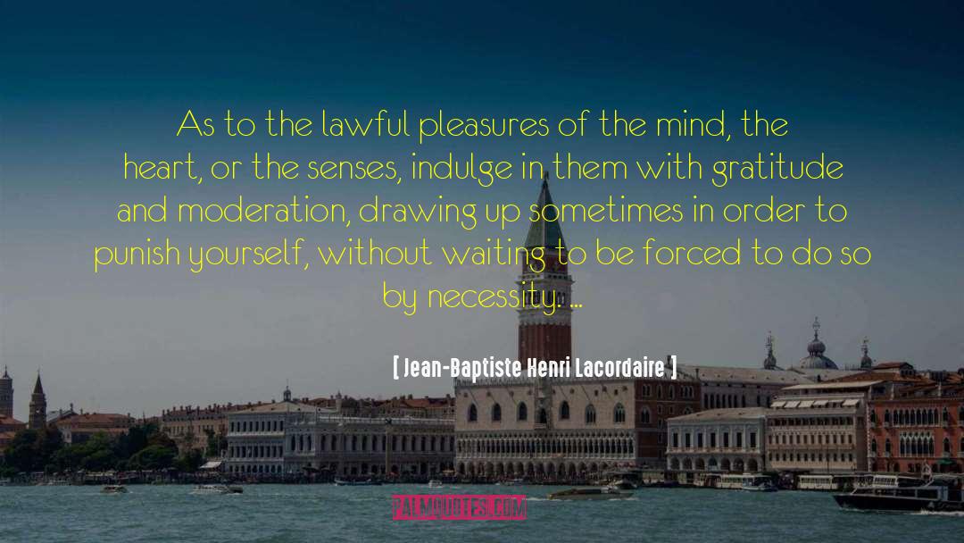Jean-Baptiste Henri Lacordaire Quotes: As to the lawful pleasures