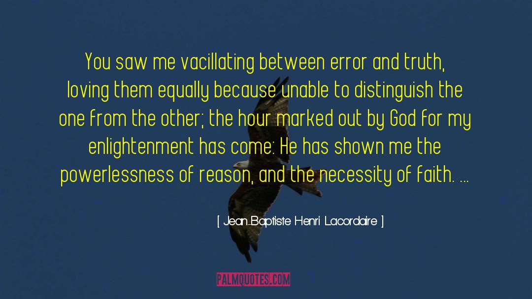Jean-Baptiste Henri Lacordaire Quotes: You saw me vacillating between
