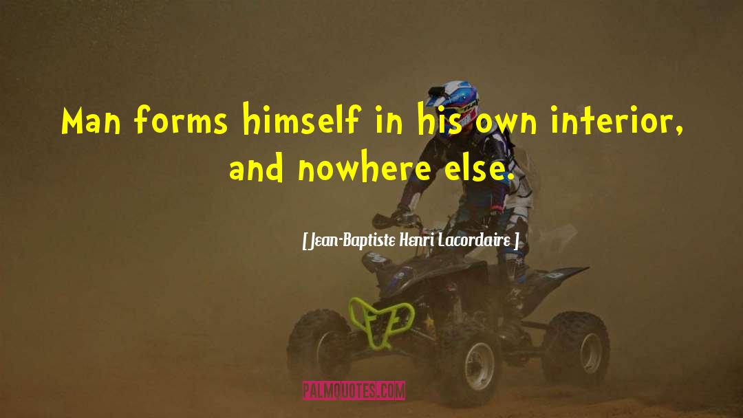 Jean-Baptiste Henri Lacordaire Quotes: Man forms himself in his