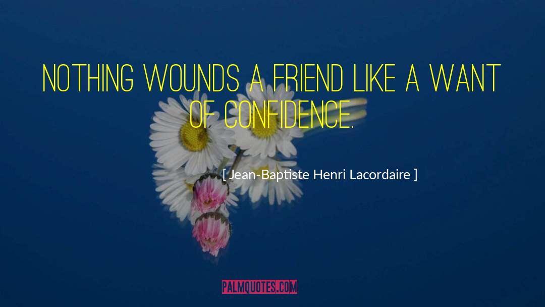 Jean-Baptiste Henri Lacordaire Quotes: Nothing wounds a friend like