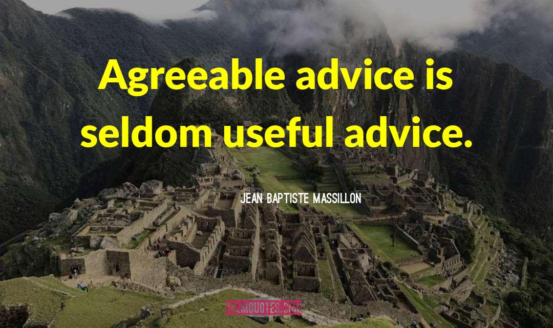 Jean Baptiste Massillon Quotes: Agreeable advice is seldom useful