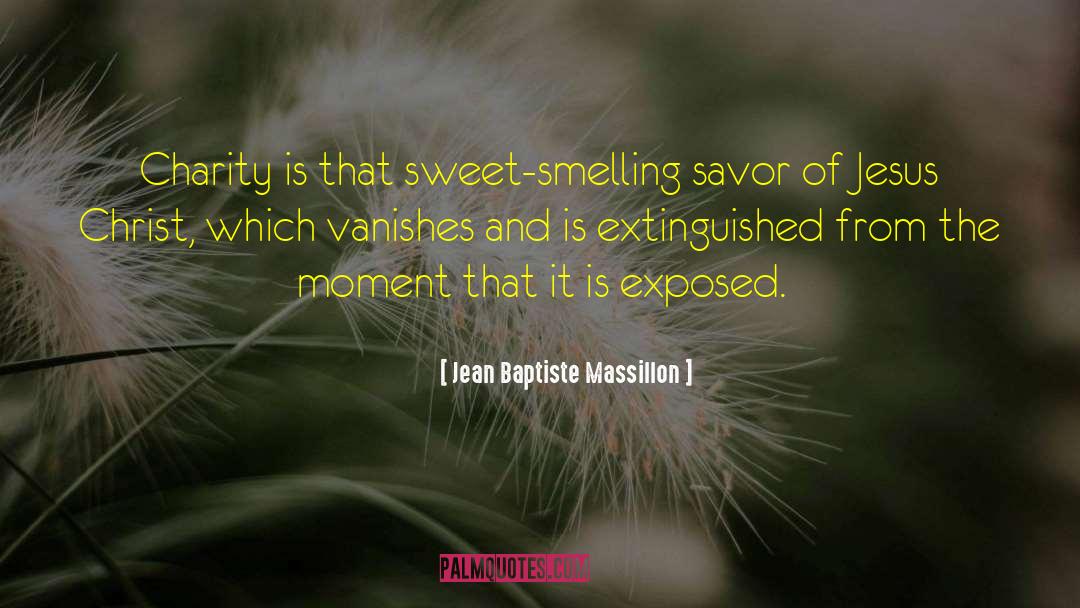 Jean Baptiste Massillon Quotes: Charity is that sweet-smelling savor