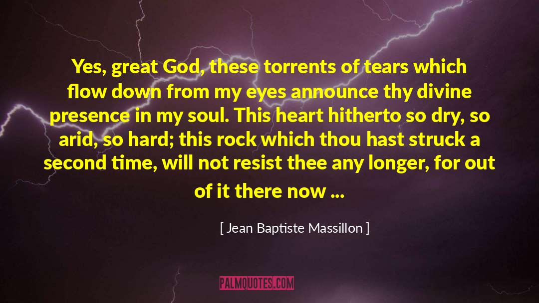 Jean Baptiste Massillon Quotes: Yes, great God, these torrents