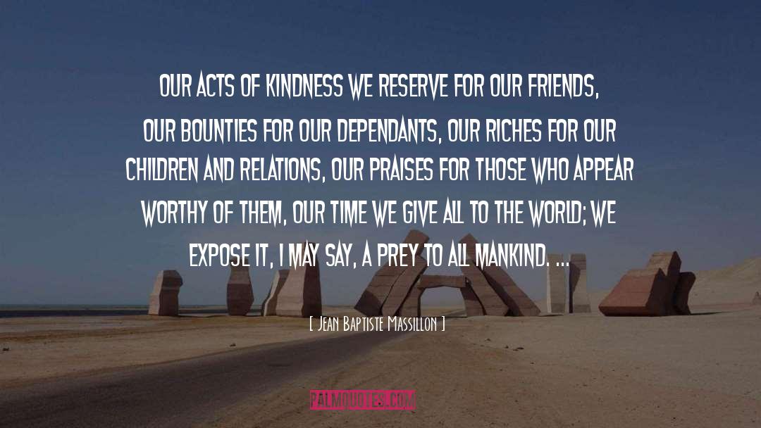 Jean Baptiste Massillon Quotes: Our acts of kindness we