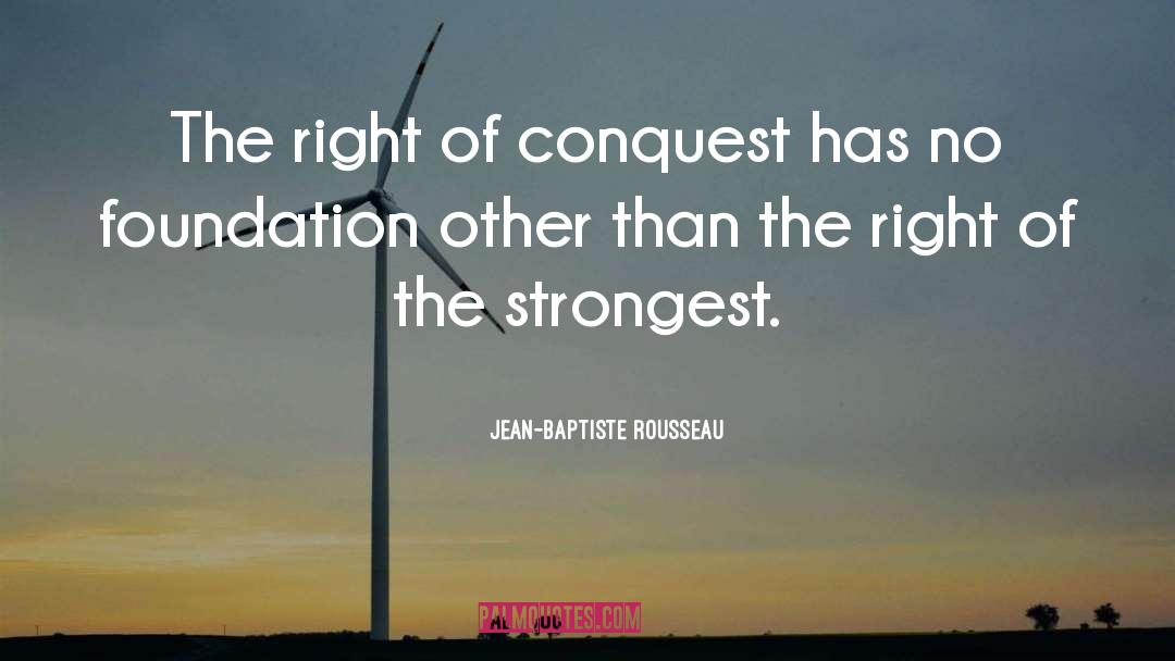 Jean-Baptiste Rousseau Quotes: The right of conquest has