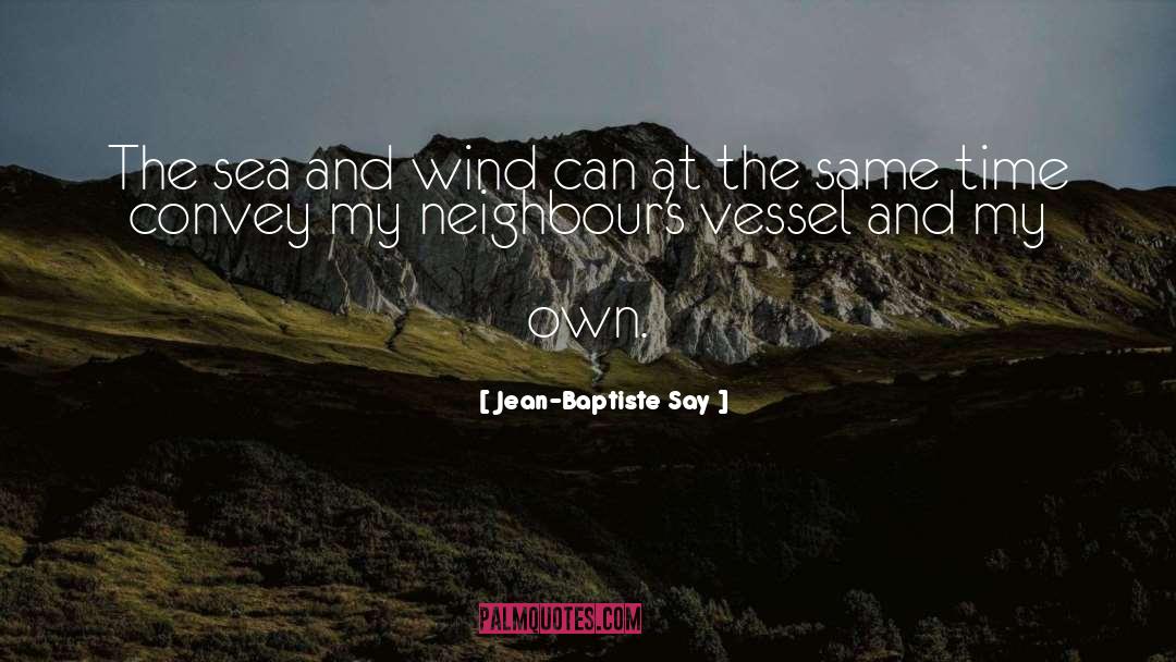 Jean-Baptiste Say Quotes: The sea and wind can