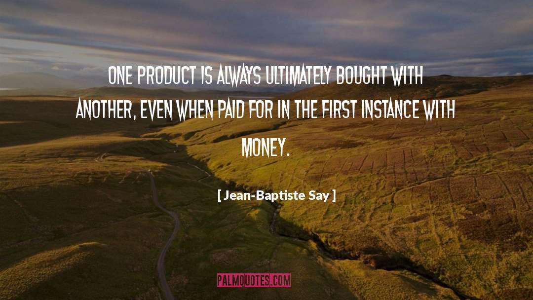 Jean-Baptiste Say Quotes: One product is always ultimately