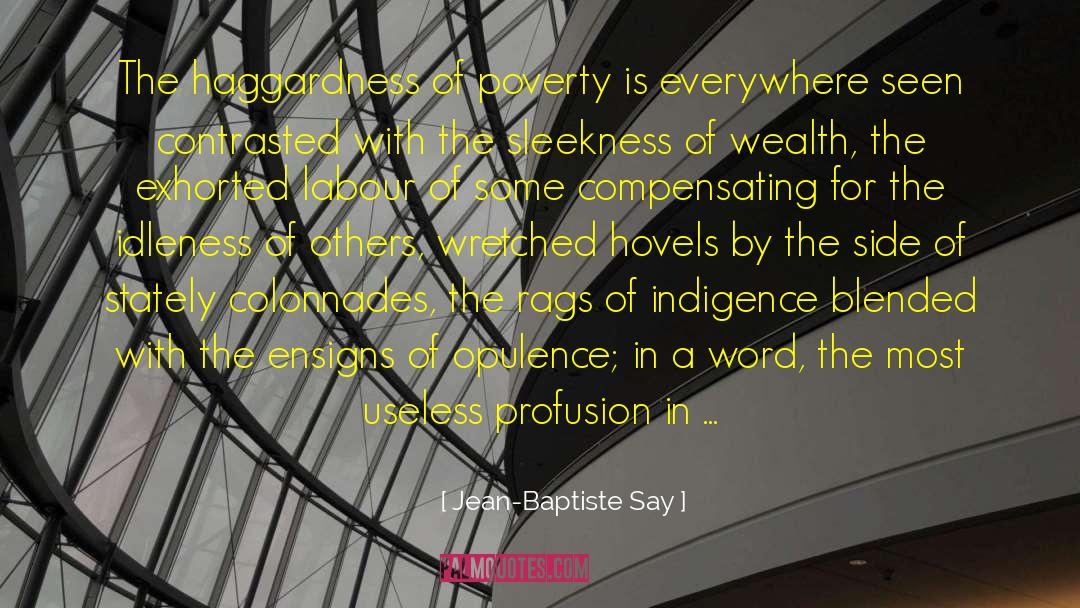 Jean-Baptiste Say Quotes: The haggardness of poverty is