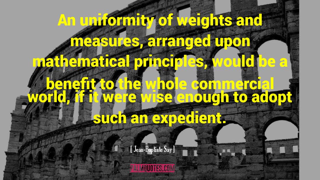 Jean-Baptiste Say Quotes: An uniformity of weights and