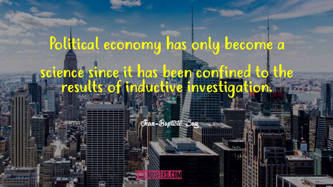 Jean-Baptiste Say Quotes: Political economy has only become