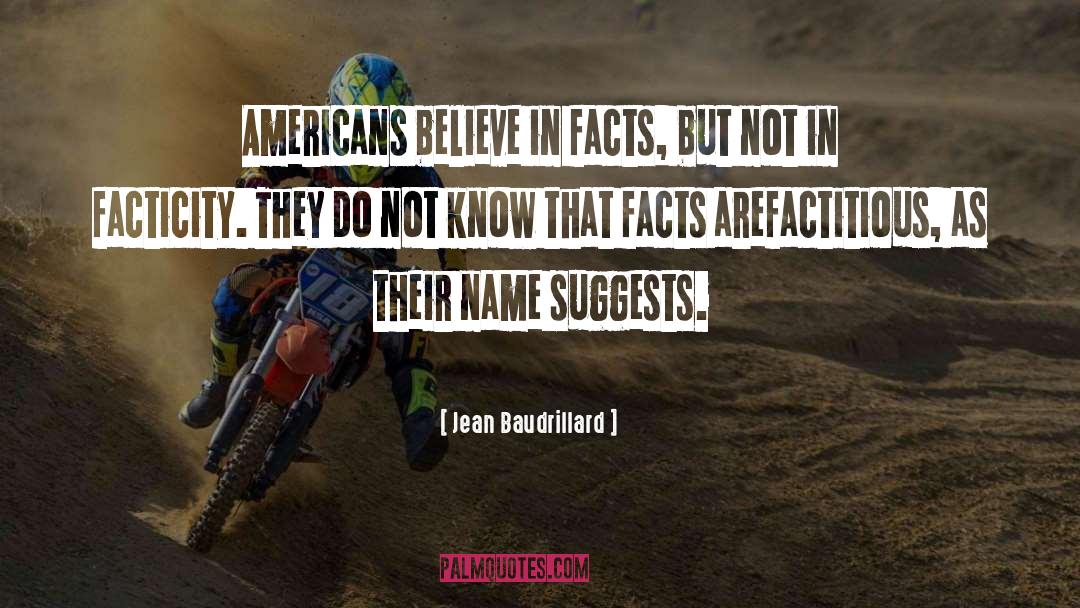 Jean Baudrillard Quotes: Americans believe in facts, but