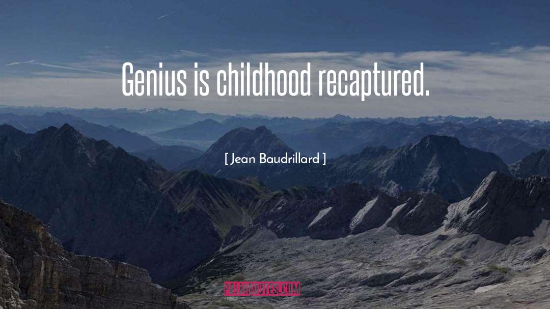 Jean Baudrillard Quotes: Genius is childhood recaptured.