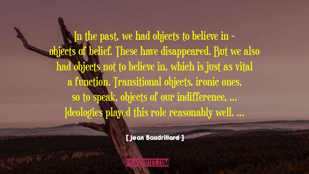 Jean Baudrillard Quotes: In the past, we had