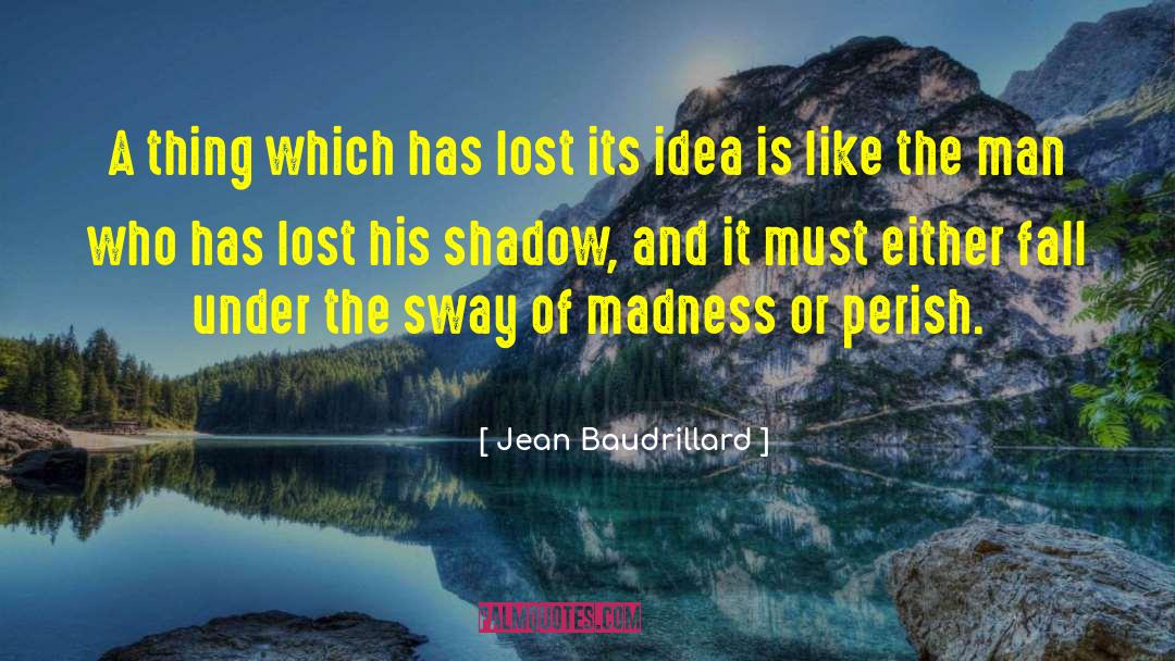 Jean Baudrillard Quotes: A thing which has lost