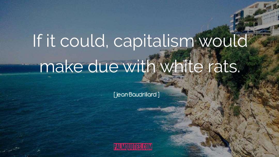 Jean Baudrillard Quotes: If it could, capitalism would