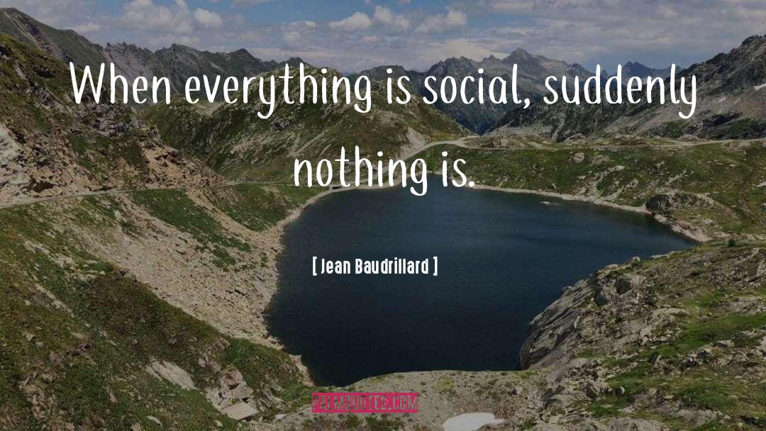 Jean Baudrillard Quotes: When everything is social, suddenly