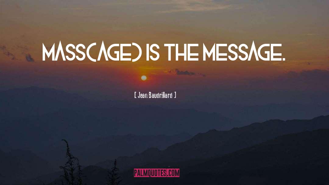 Jean Baudrillard Quotes: Mass(age) is the message.