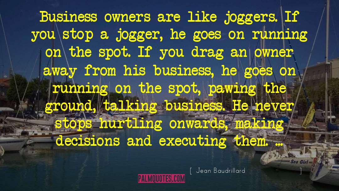 Jean Baudrillard Quotes: Business owners are like joggers.