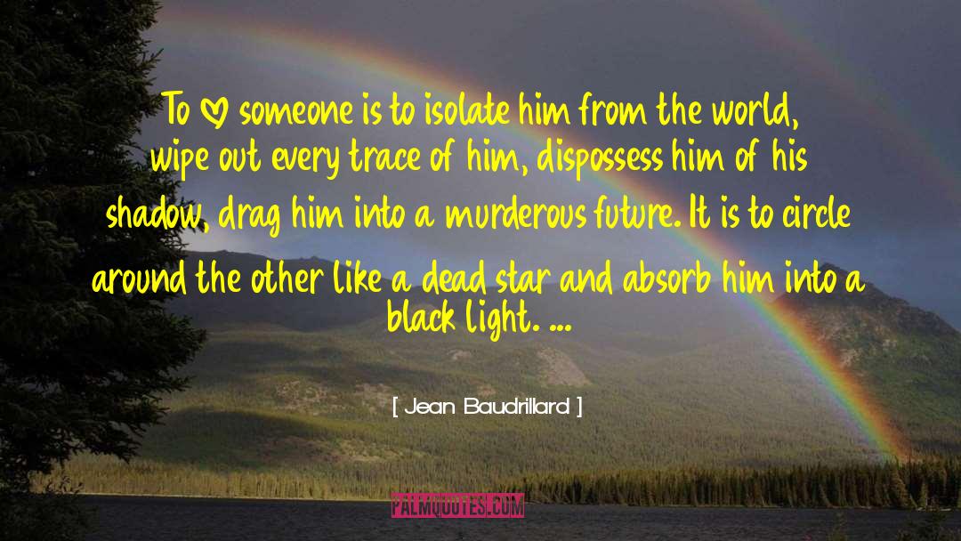 Jean Baudrillard Quotes: To love someone is to