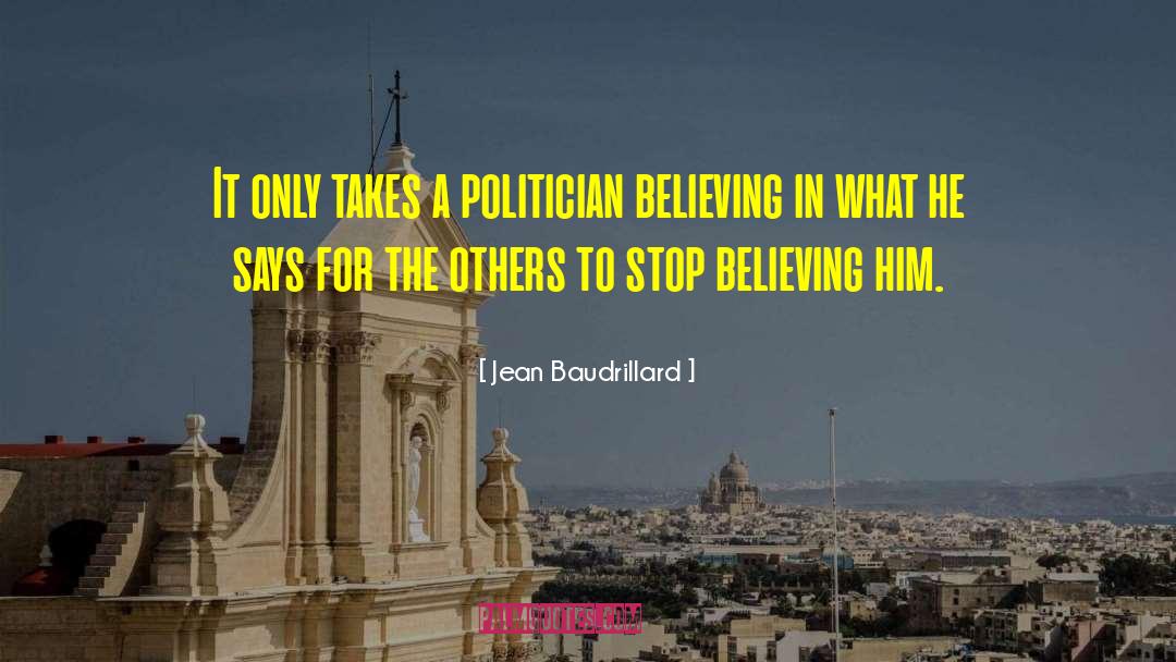 Jean Baudrillard Quotes: It only takes a politician