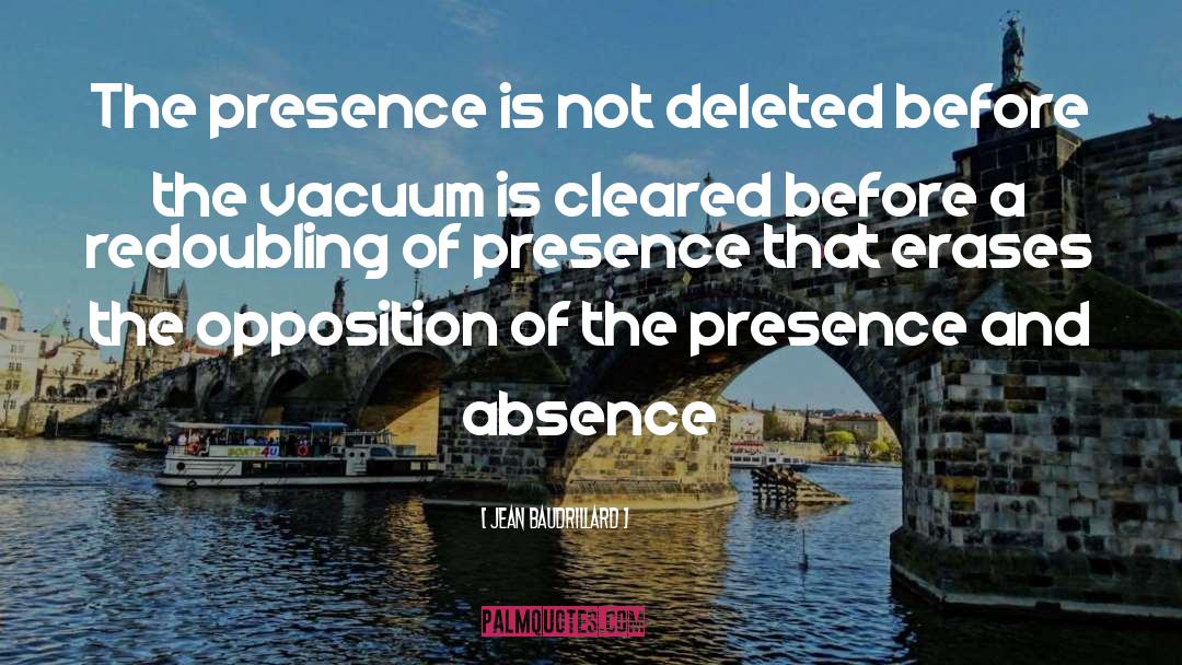 Jean Baudrillard Quotes: The presence is not deleted