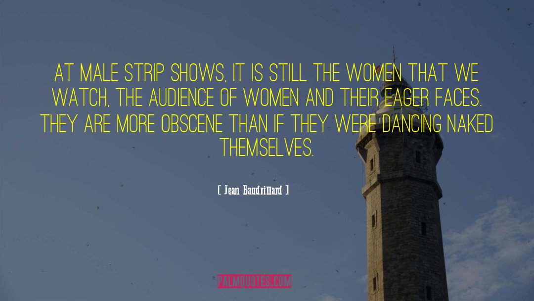 Jean Baudrillard Quotes: At male strip shows, it