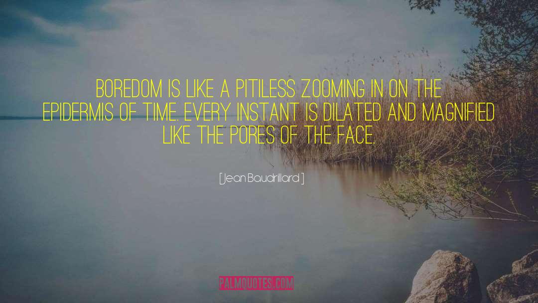 Jean Baudrillard Quotes: Boredom is like a pitiless
