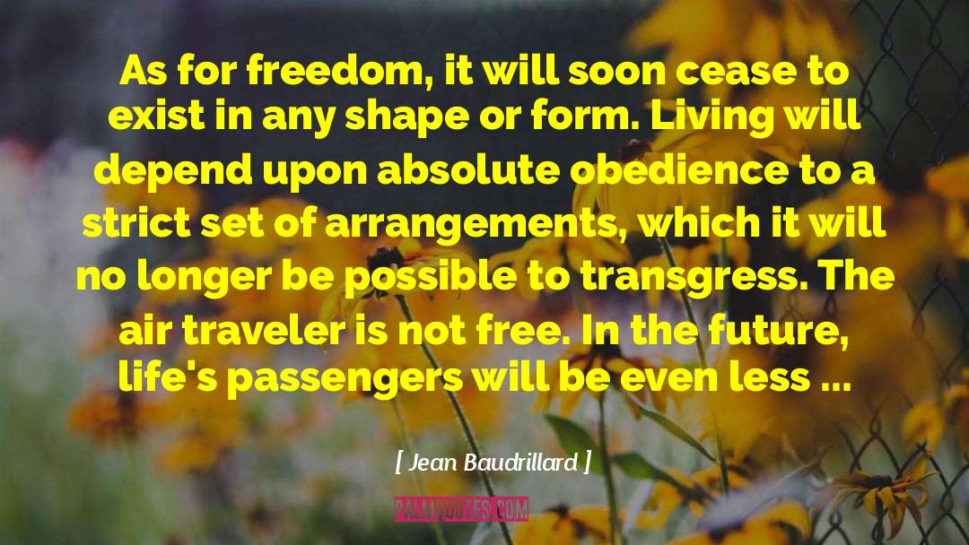 Jean Baudrillard Quotes: As for freedom, it will