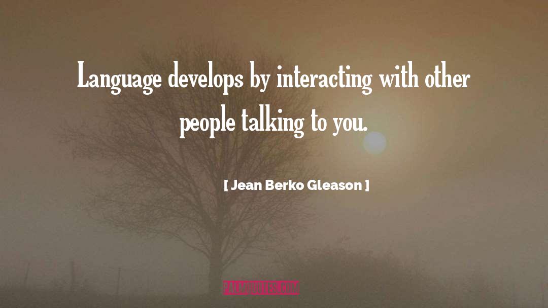 Jean Berko Gleason Quotes: Language develops by interacting with