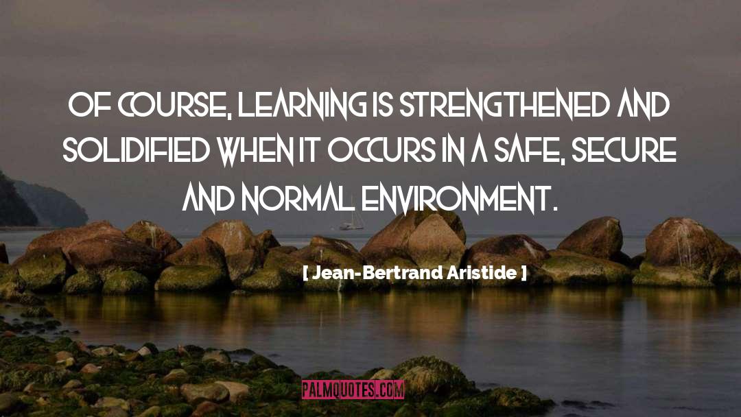 Jean-Bertrand Aristide Quotes: Of course, learning is strengthened