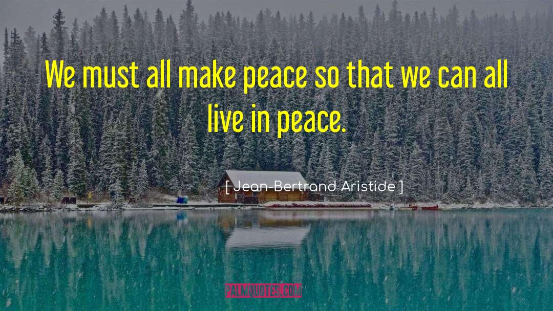 Jean-Bertrand Aristide Quotes: We must all make peace