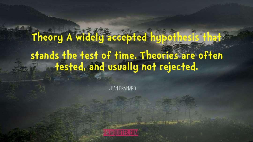Jean Brainard Quotes: Theory A widely accepted hypothesis