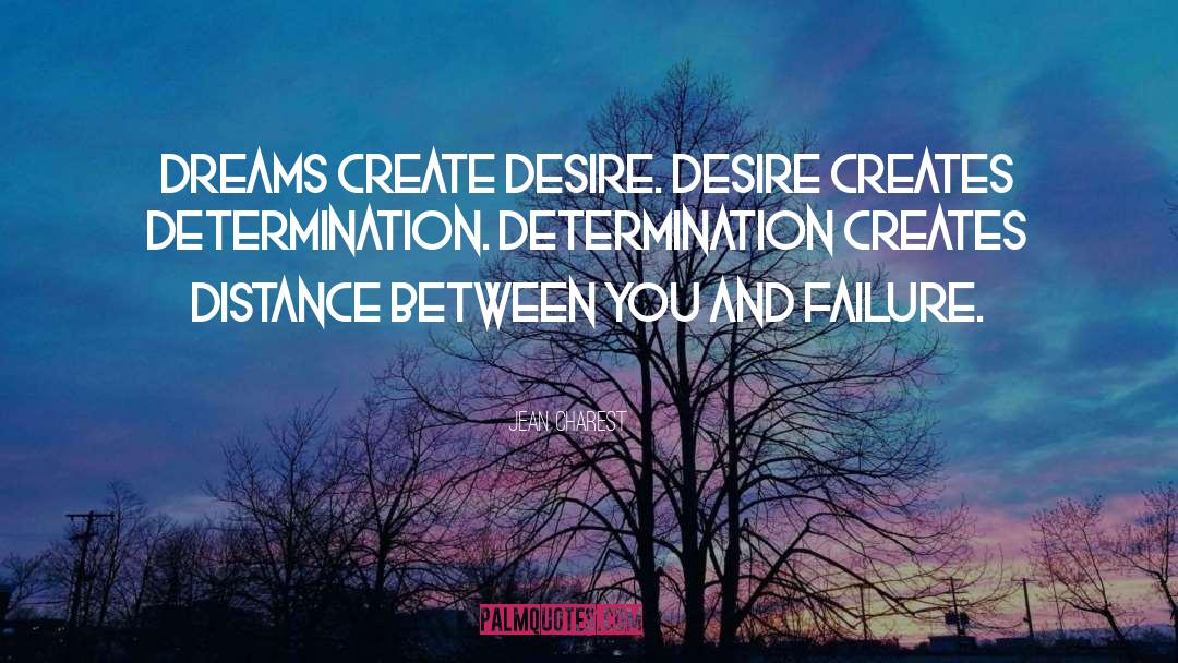 Jean Charest Quotes: Dreams create desire. Desire creates