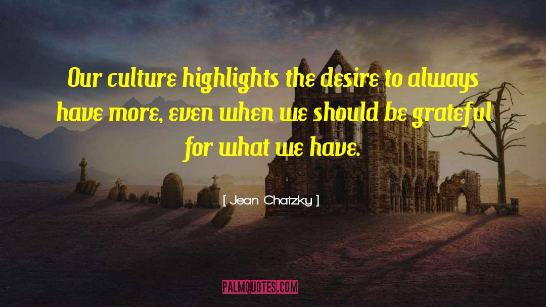 Jean Chatzky Quotes: Our culture highlights the desire
