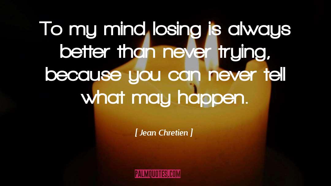 Jean Chretien Quotes: To my mind losing is