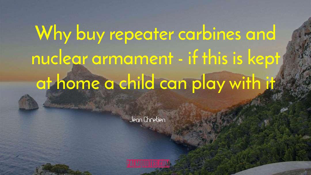 Jean Chretien Quotes: Why buy repeater carbines and