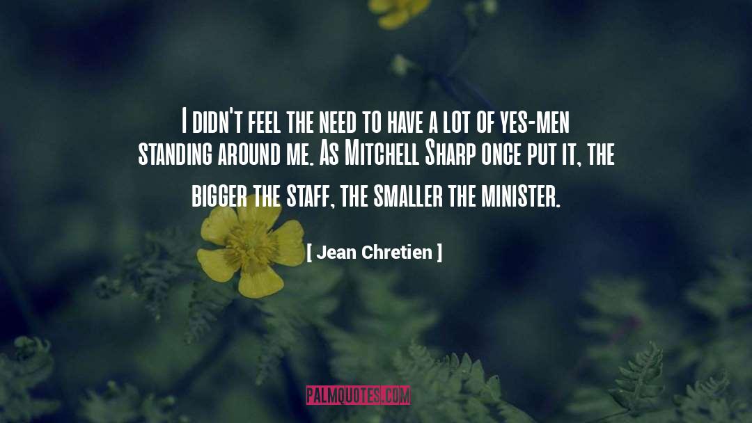 Jean Chretien Quotes: I didn't feel the need