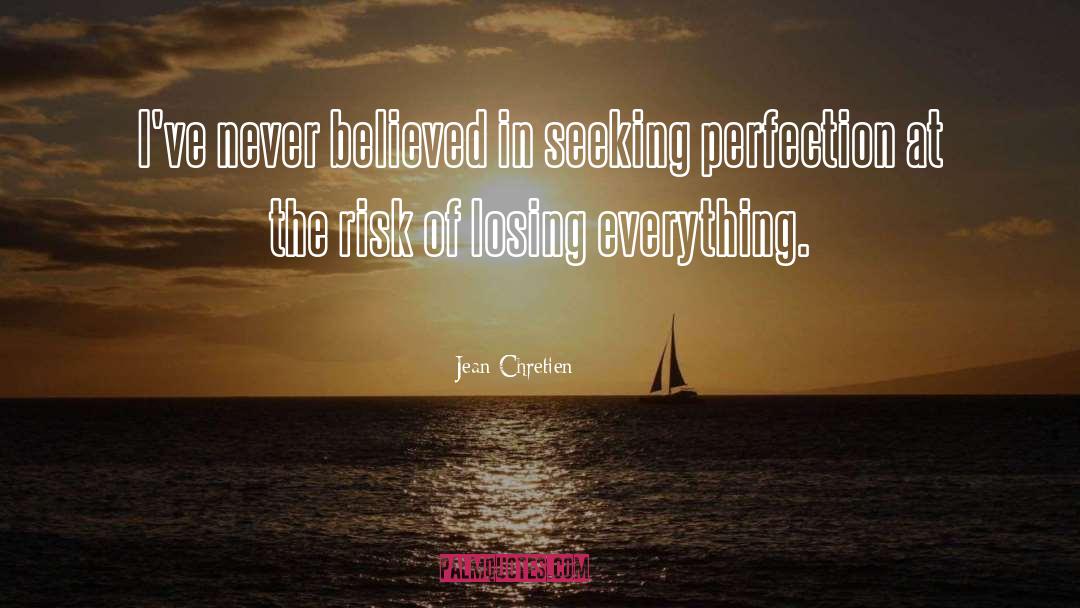 Jean Chretien Quotes: I've never believed in seeking