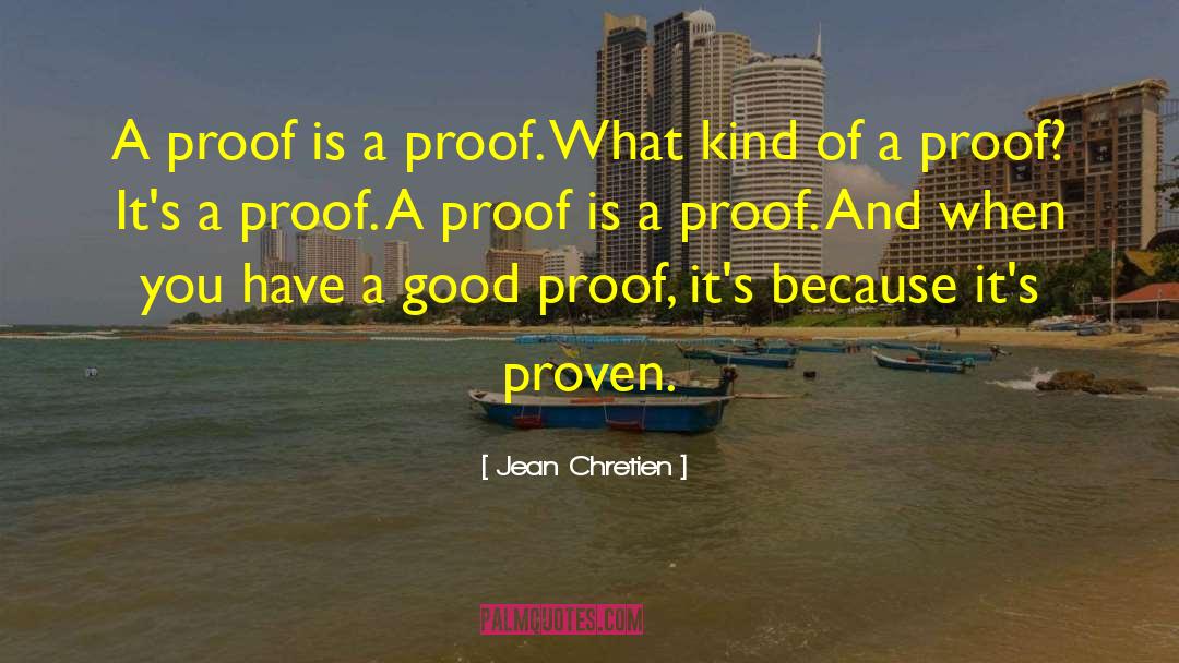 Jean Chretien Quotes: A proof is a proof.