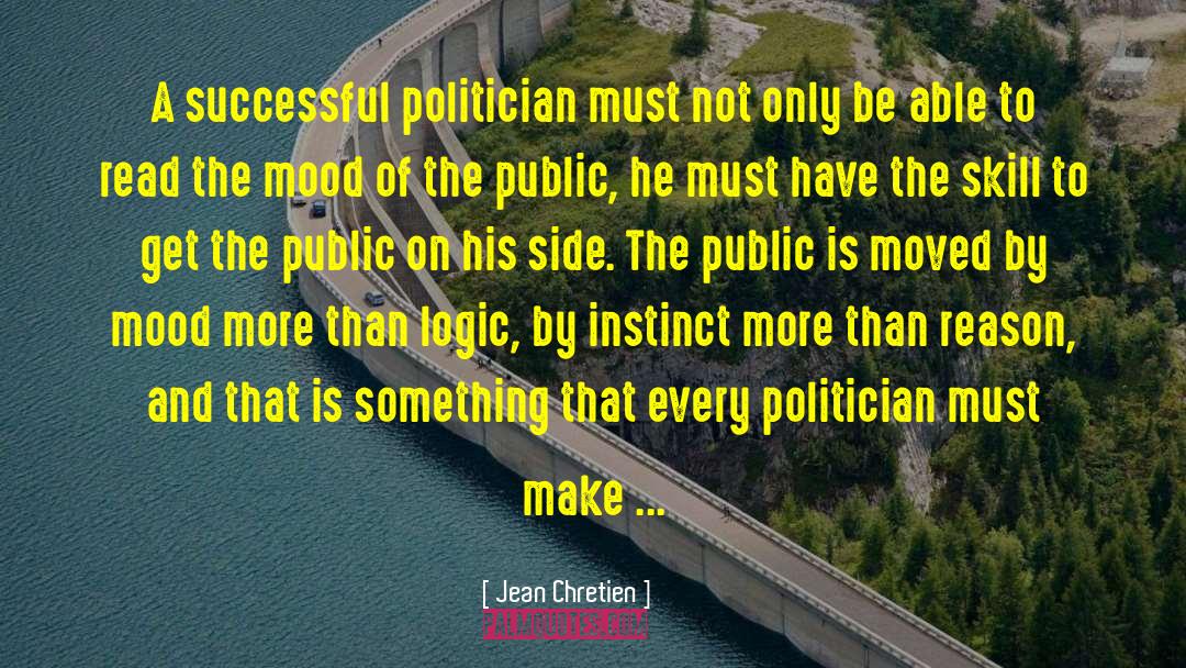 Jean Chretien Quotes: A successful politician must not