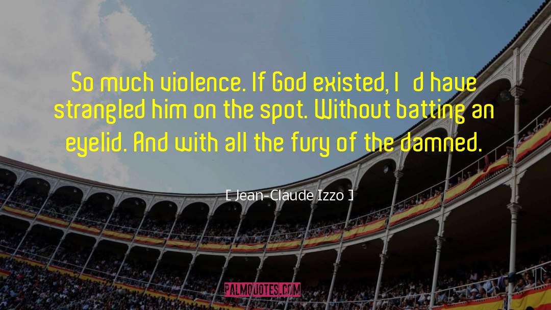 Jean-Claude Izzo Quotes: So much violence. If God